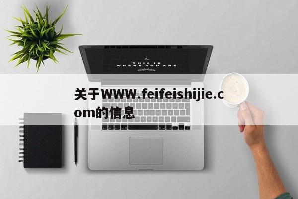 关于WWW.feifeishijie.com的信息