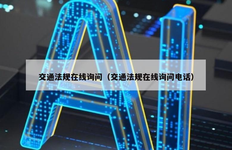 交通法规在线询问（交通法规在线询问电话）