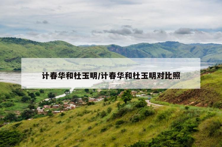 计春华和杜玉明/计春华和杜玉明对比照