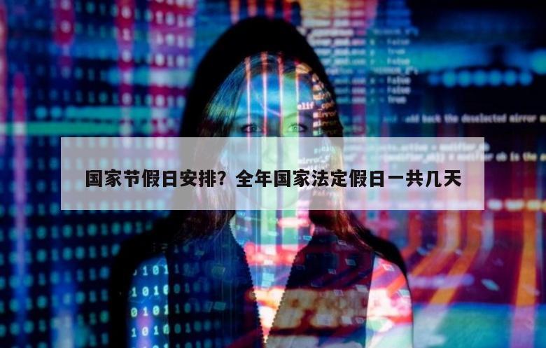 国家节假日安排？全年国家法定假日一共几天