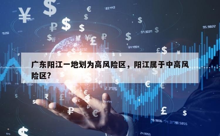 广东阳江一地划为高风险区，阳江属于中高风险区?