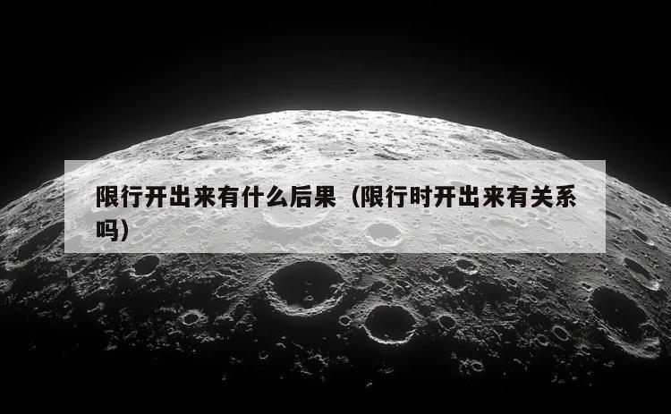 限行开出来有什么后果（限行时开出来有关系吗）