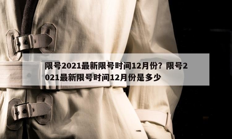 限号2021最新限号时间12月份？限号2021最新限号时间12月份是多少