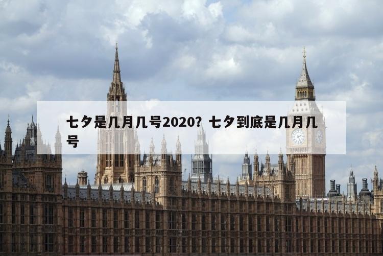 七夕是几月几号2020？七夕到底是几月几号