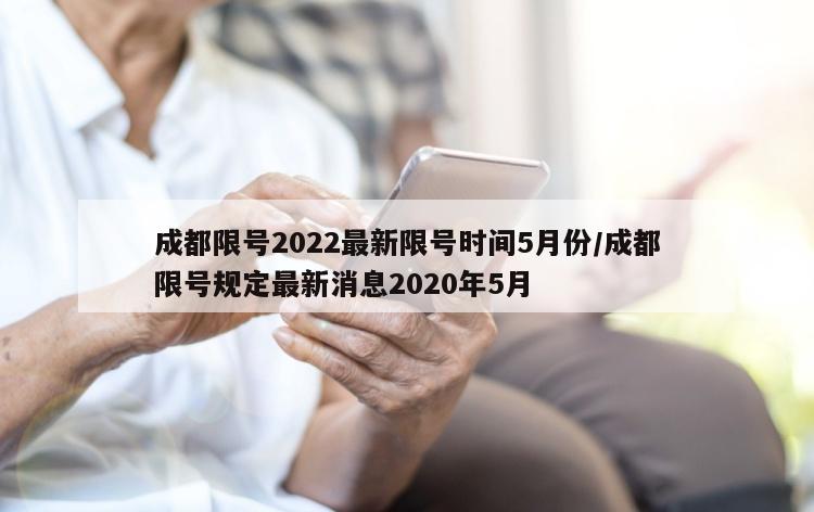成都限号2022最新限号时间5月份/成都限号规定最新消息2020年5月