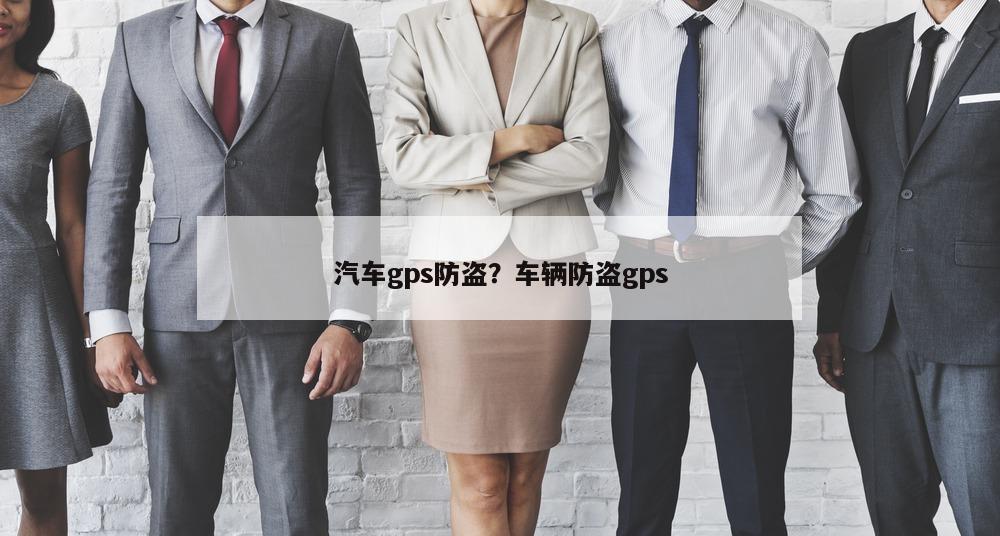 汽车gps防盗？车辆防盗gps