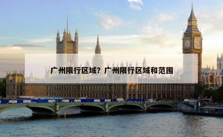 广州限行区域？广州限行区域和范围
