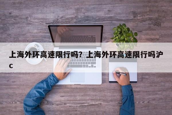 上海外环高速限行吗？上海外环高速限行吗沪c