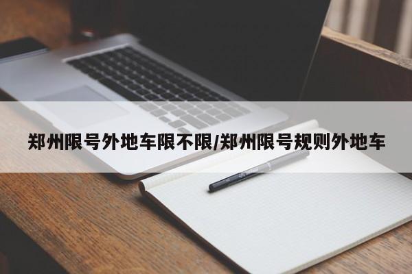 郑州限号外地车限不限/郑州限号规则外地车