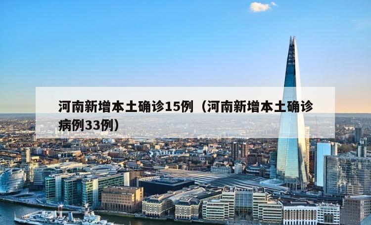 河南新增本土确诊15例（河南新增本土确诊病例33例）