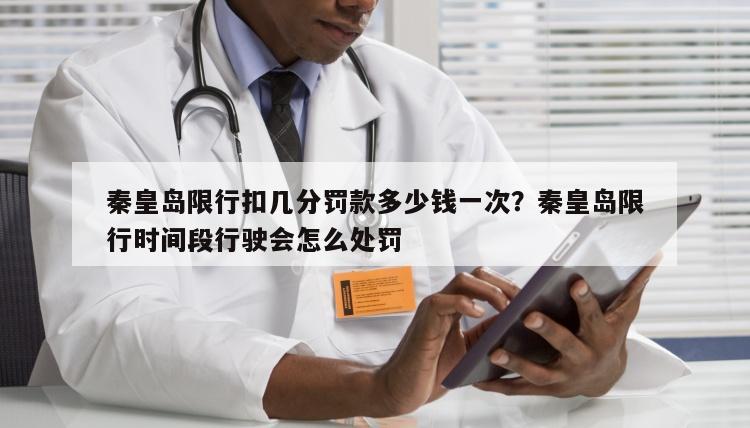 秦皇岛限行扣几分罚款多少钱一次？秦皇岛限行时间段行驶会怎么处罚