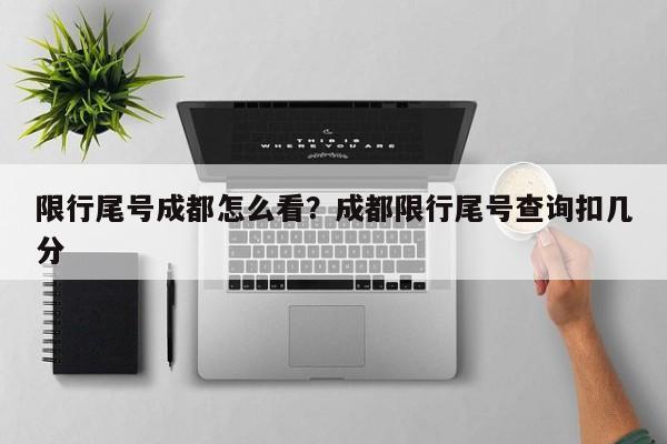 限行尾号成都怎么看？成都限行尾号查询扣几分
