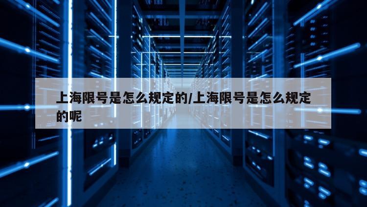 上海限号是怎么规定的/上海限号是怎么规定的呢