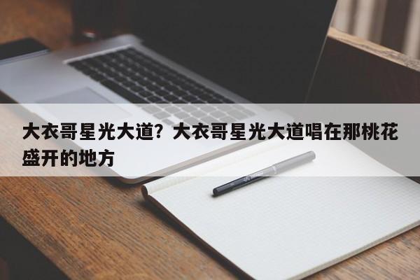 大衣哥星光大道？大衣哥星光大道唱在那桃花盛开的地方