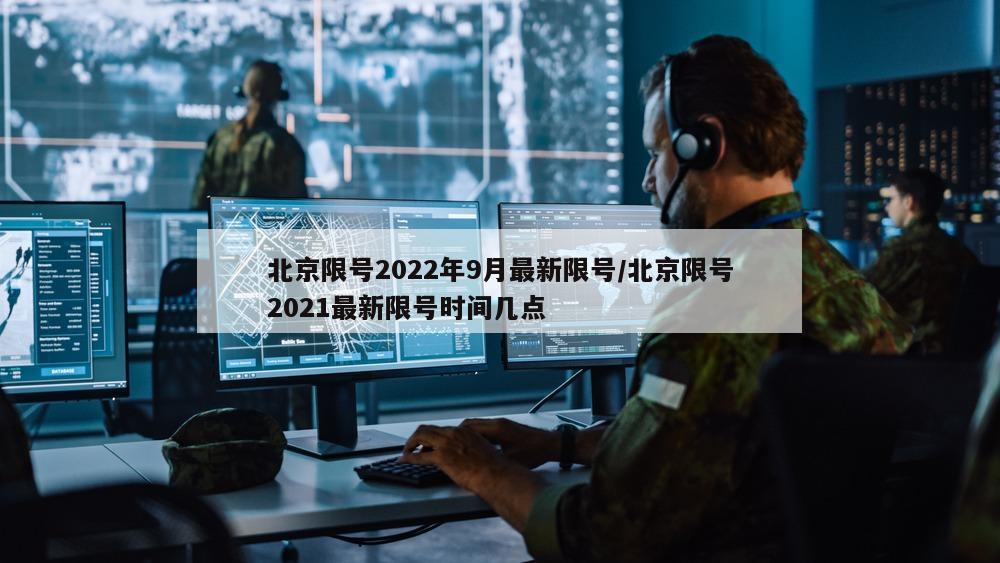 北京限号2022年9月最新限号/北京限号2021最新限号时间几点