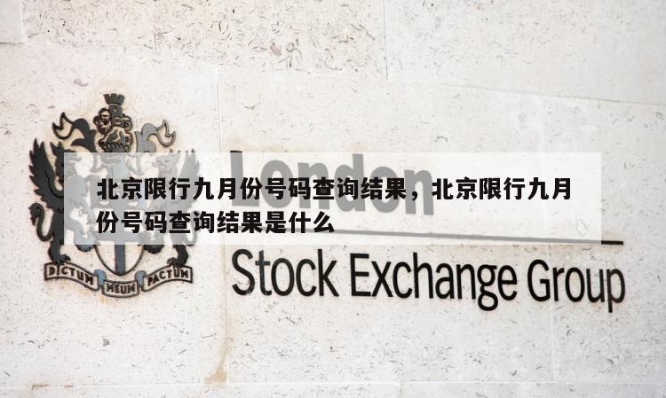 北京限行九月份号码查询结果，北京限行九月份号码查询结果是什么