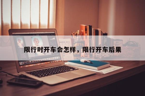 限行时开车会怎样，限行开车后果