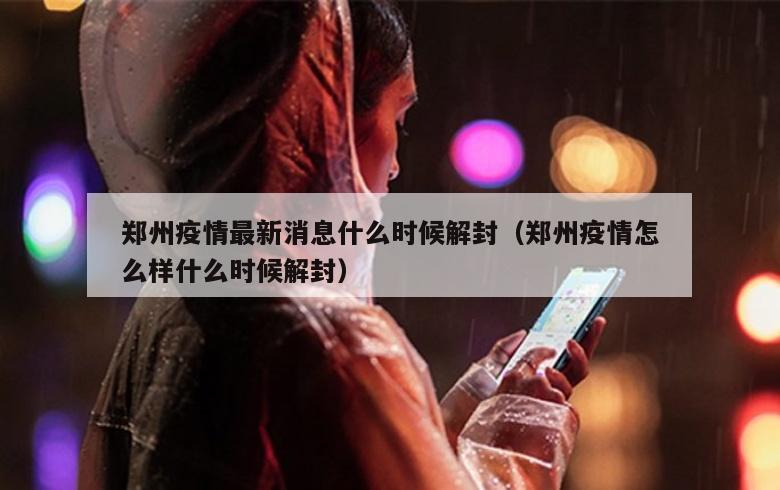 郑州疫情最新消息什么时候解封（郑州疫情怎么样什么时候解封）